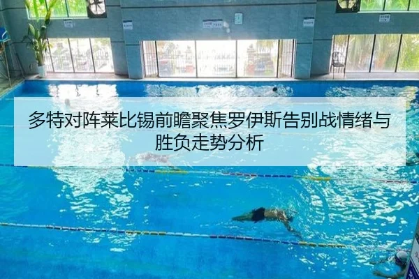 多特对阵莱比锡前瞻聚焦罗伊斯告别战情绪与胜负走势分析