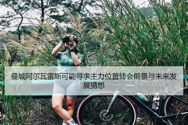 曼城阿尔瓦雷斯可能寻求主力位置转会前景与未来发展猜想